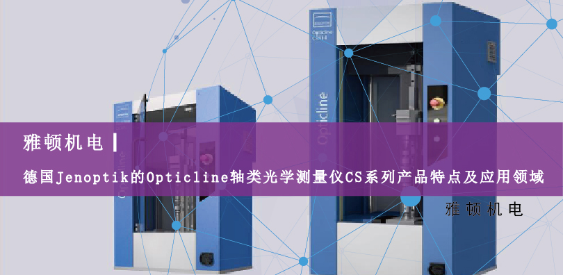 德國Jenoptik的Opticline軸類光學(xué)測(cè)量?jī)xCS系列產(chǎn)品特點(diǎn)及應(yīng)用領(lǐng)域